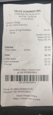 Charge for bacon and EGG breakfast taco plus additional. 50 each for potatoes and beans.  Breakfast Taco