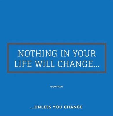 If you want change in your life, you have to change.