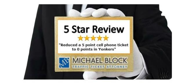 Michael Block was able to get a 5 point cell phone ticket in Yonkers reduced to 0 points!!!