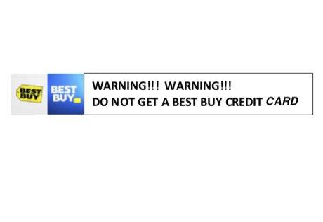 DO NOT GET A Best Buy CREDIT CARD!!!