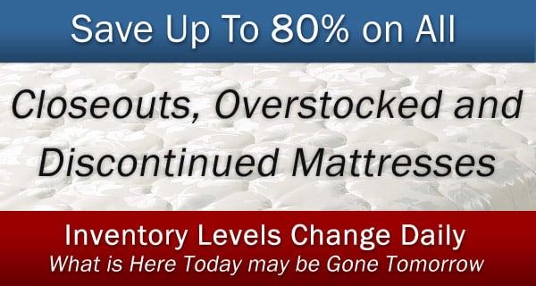 We specialize in Closeout, Overstocked and Discontinued Mattress and Bed Sets, Never Pay Retail Again!