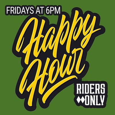 Riders Only Happy Hour every Friday at 6pm