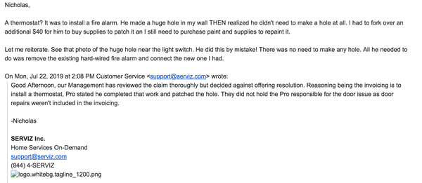 No resolution. After a simple Serviz visit to install a fire alarm, I'm left with an unnecessary hole and a bunch of damage to my door.
