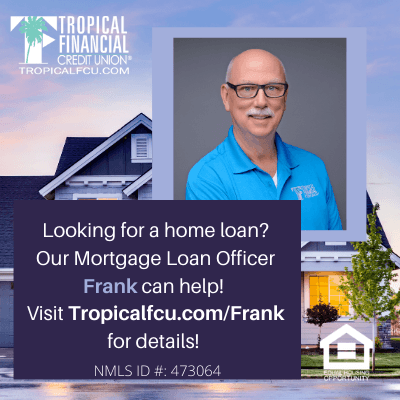 Our local mortgage loan officer is ready to assist with all your mortgage needs! To contact him, check out Tropicalfcu.com/Frank.