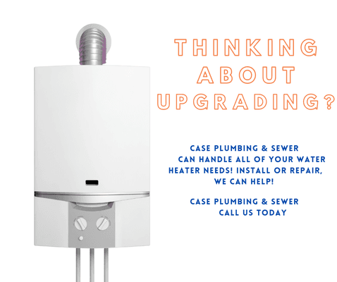 I don't fix my own water heater, BUT when I do I think about UPGRADING to a tankless water heater and CALLING CASE PLUMBING & SEWER!