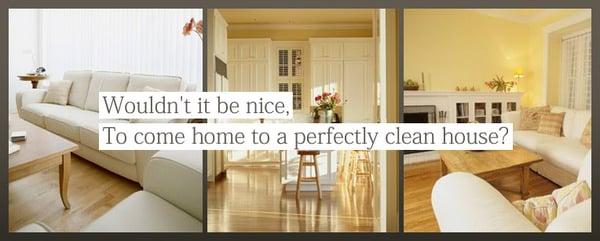 Wouldn't you like to come home to a sparkling clean home?