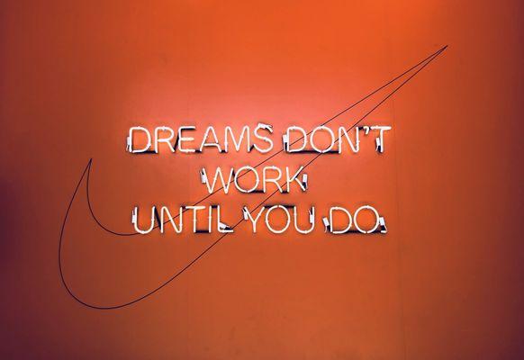 "Dreams don't work until you do"