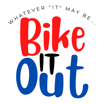 Whatever "IT" may be... Bike IT Out!