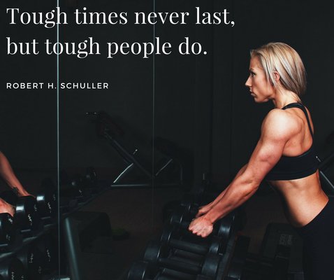 Tough times never last, but tough people do. -Robert H. Schuller