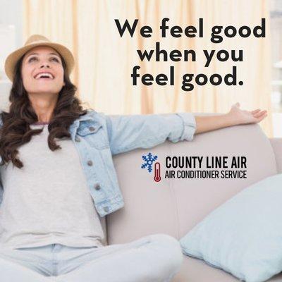 We feel good when you feel good.