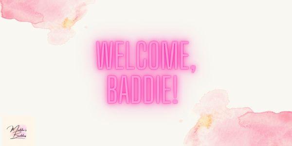 Welcome, Baddies!! I can't wait to meet you!