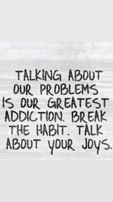 Choose to focus on what brings us joy  instead of problems/challenges