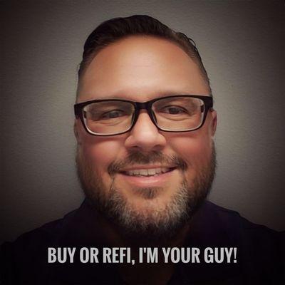 Whether you are looking to buy or refi, I'm your guy.