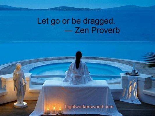 Let Go or Be Dragged ~ Zen Proverb