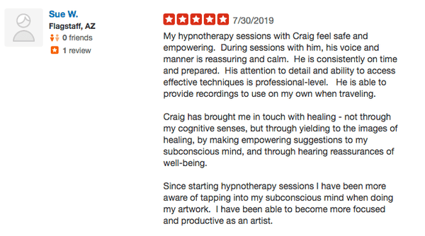 5 Star Yelp Review from Sue. "My hypnotherapy sessions with Craig feel safe and empowering."