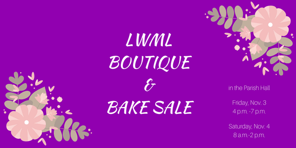 LWML (Lutheran Women's Missionary League) have their annual Boutique & Bake Sale November 3 from 4pm-7pm and November 4 from 8am-2pm!