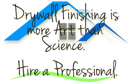 Drywall Finishing is truly more art than science.  We've been in this business as a profession for over 30 years.