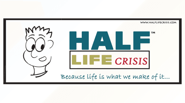 Half Life Crisis™ does not equal "Midlife Crisis." It is about living each day to the fullest. Because life is what we make of it... more co