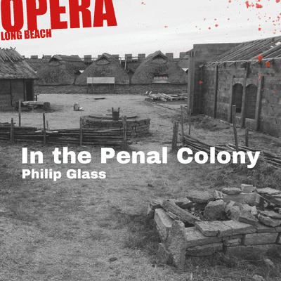 Our second show in our 2018/19 Season of Justice will be the SoCal Premiere of "In the Penal Colony" by Philip Glass. April 25 - May 5, 2019