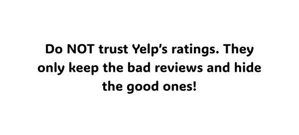 Yelp is the worst company. The ratings on their website are unreliable because they hide positive reviews. They extort small businesses.