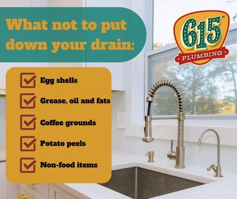 Here is a reminder of what not to put down your drain. Give 615 Plumbing a jingle for all of your clogged drains and other plumbing issues!