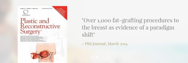 "Over 1,000 fat-grafting procedures to the breast as evidence of a paradigm shift" -PRS Journal, March 2014