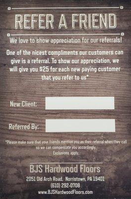 The nicest compliment our customers can give is a referral. BJS Hardwood Floors loves to show our customers appreciation for their referrals