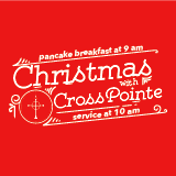 Christmas at CrossPointe - 10am service.  Pancake Breakfast at 9am