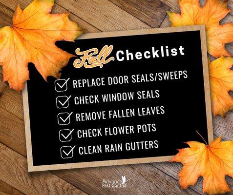 Fall Checklist:
-Replace Door Seals
-Check window seals
-Remove fallen leaves, limbs, debris around home
-clean out your gutters