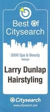 Winner of City Search "Best in the Triangle" Award for 2009 - Larry Dunlap Hairstyling, 804-104 Salem Woods Drive, Raleigh, Nort