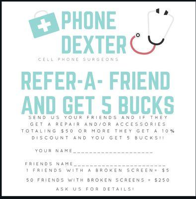 Refer a friend who needs their screens fixed. If they get a service they get 10% off and you get 5 bucks!!