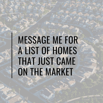 Message Me For A List Of Homes That Just Came On The Market