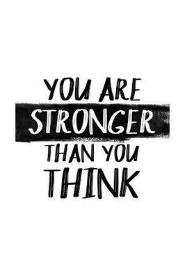 You have strength in you  - if you can't find it, let us help.