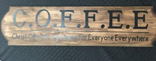 Custom Coffee Sign 
COFFEE; Christ Offers Forgiveness For Everyone Everywhere