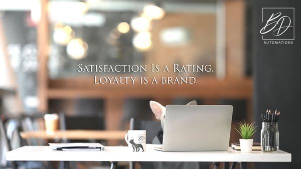 Satisfaction Is A Rating. Loyalty Is A Brand