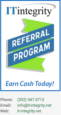 IT Services Referral Program (call 302.547.5713 or go to it-integrity.net)