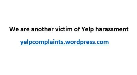 We are another victim of Yelp harassment. Read full story on yelpcomplaints.wordpress.com