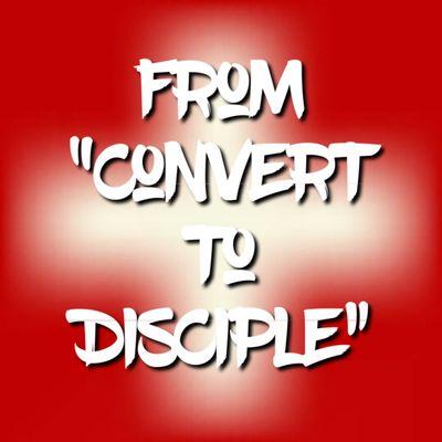 "From Convert to Disciple "