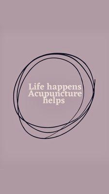 Statement:  Life happens Acupuncture helps