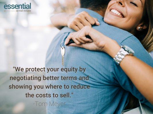 We protect your equity by negotiating better terms and showing you where to reduce the costs to sell.