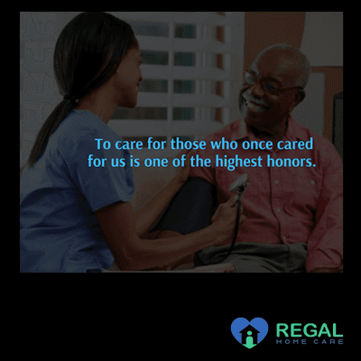 To care for those who once cared for us is one of the highest honors