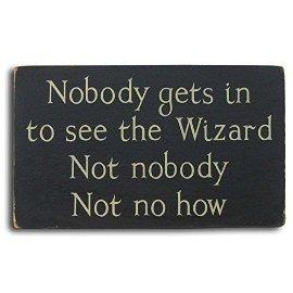 Nobody gets in to see the Wizard Wood Sign $29.95