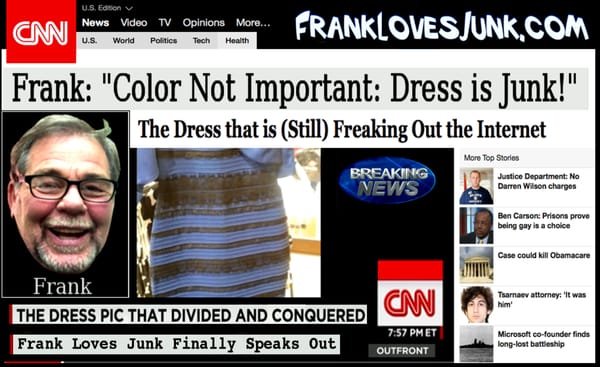 Frank on CNN comments on the viral dress phenomenon...
 
 FrankLovesJunk.com
 (203) 556-9913