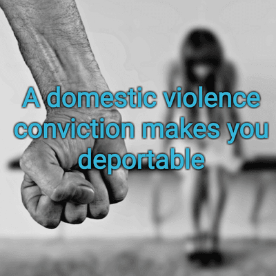 A conviction for domestic violence makes you deportable.  Call us today and we will fight to dismiss the case or reduce the charges.