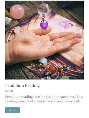 Pendulum reading is $1 and answers a yes or no question. May be combined with a tarot reading.