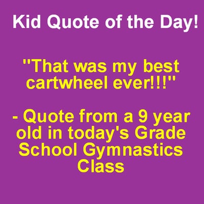 Kid Quote from our Grade School Gymnastics Class