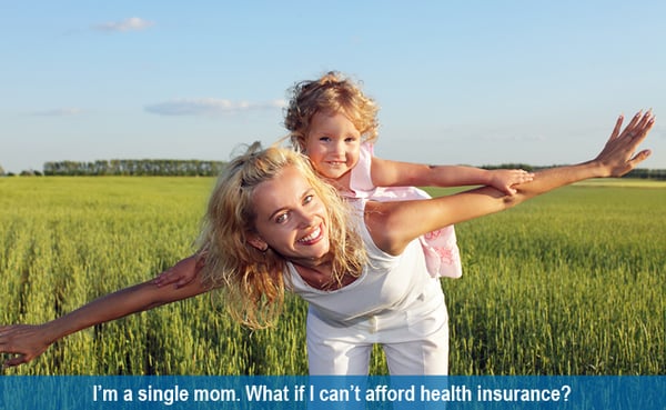 "I'm a single mom. What if I can't afford health insurance?"