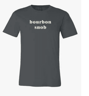 Bourbon Loves Me, I was told there would be Bourbon, We drink our Corn, All for the Bourbon snob in your life.