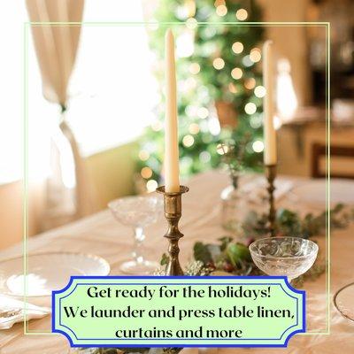 Dress your home for the holidays with tablecloths, napkins, placemats, curtains and more household items dry cleaned, laundered or pressed.