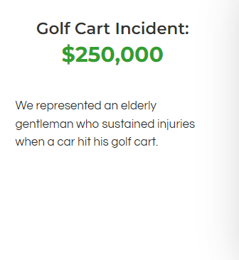 A golf cart injury was able to be settled from a car striking a golf cart. $250,000 was rewarded as a settlement.